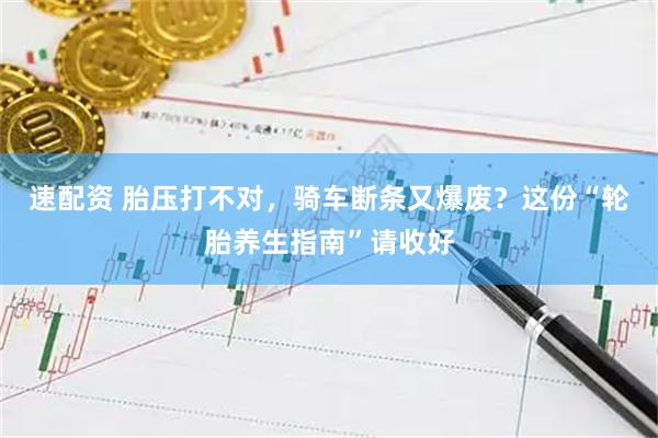 速配资 胎压打不对，骑车断条又爆废？这份“轮胎养生指南”请收好